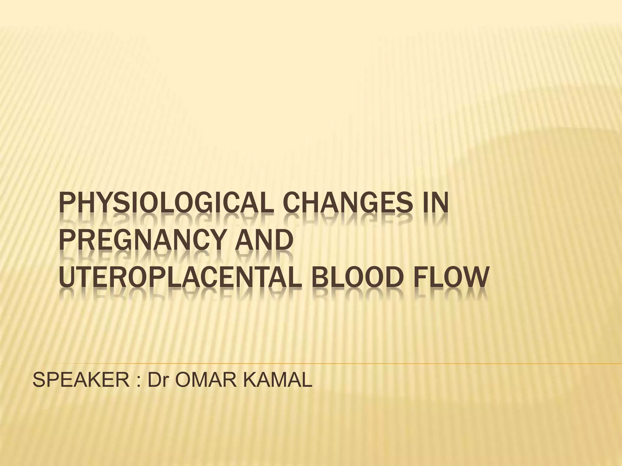 Physiological changes in pregnancy and uteroplacental blood flow | PPTX
