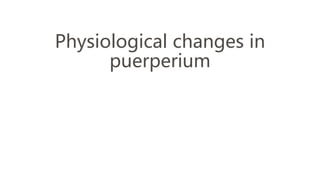 Physiological changes in
puerperium
 
