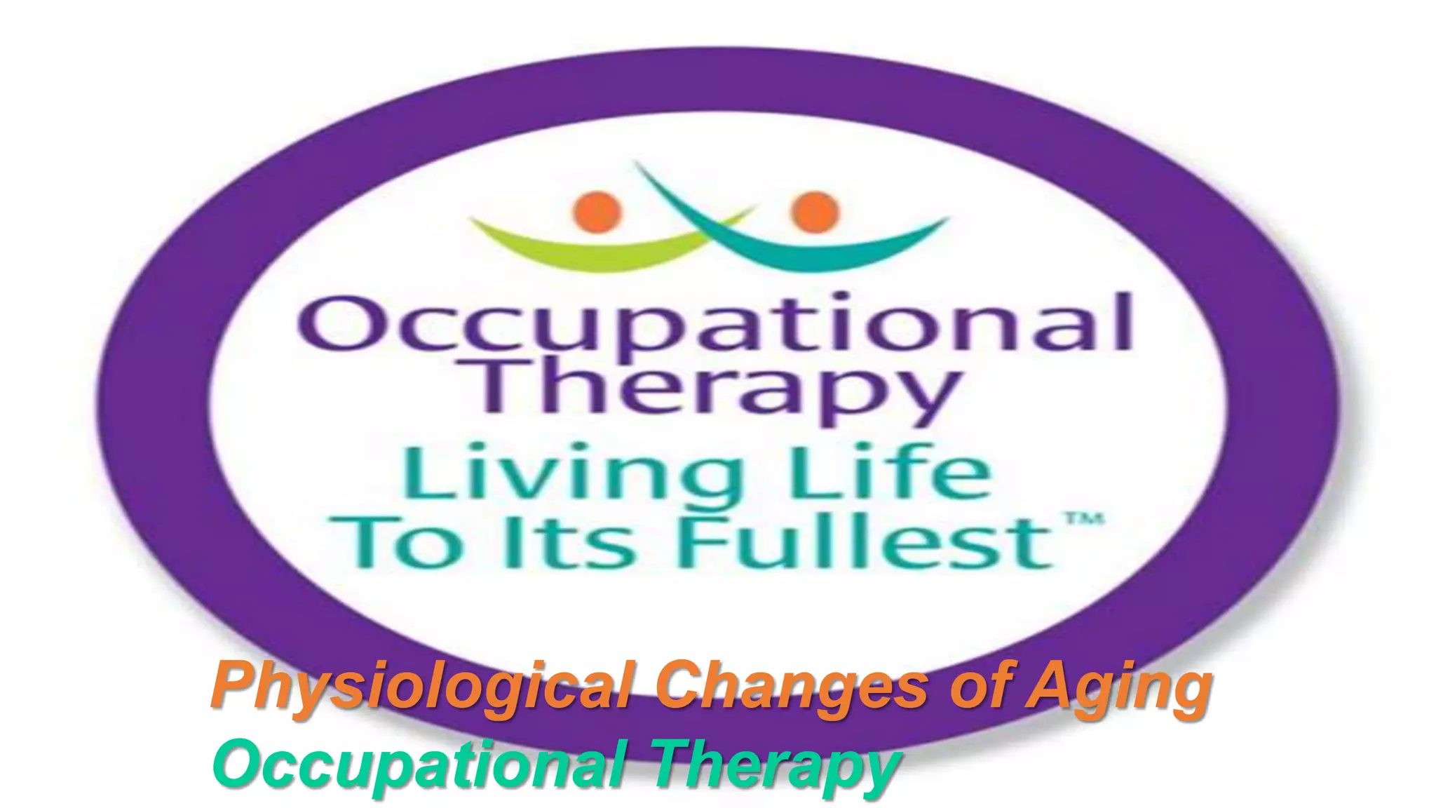 Physiological Changes of Aging
Occupational Therapy