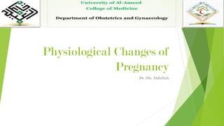 Physiological Changes of
Pregnancy
Dr. Ola Abdullah
 