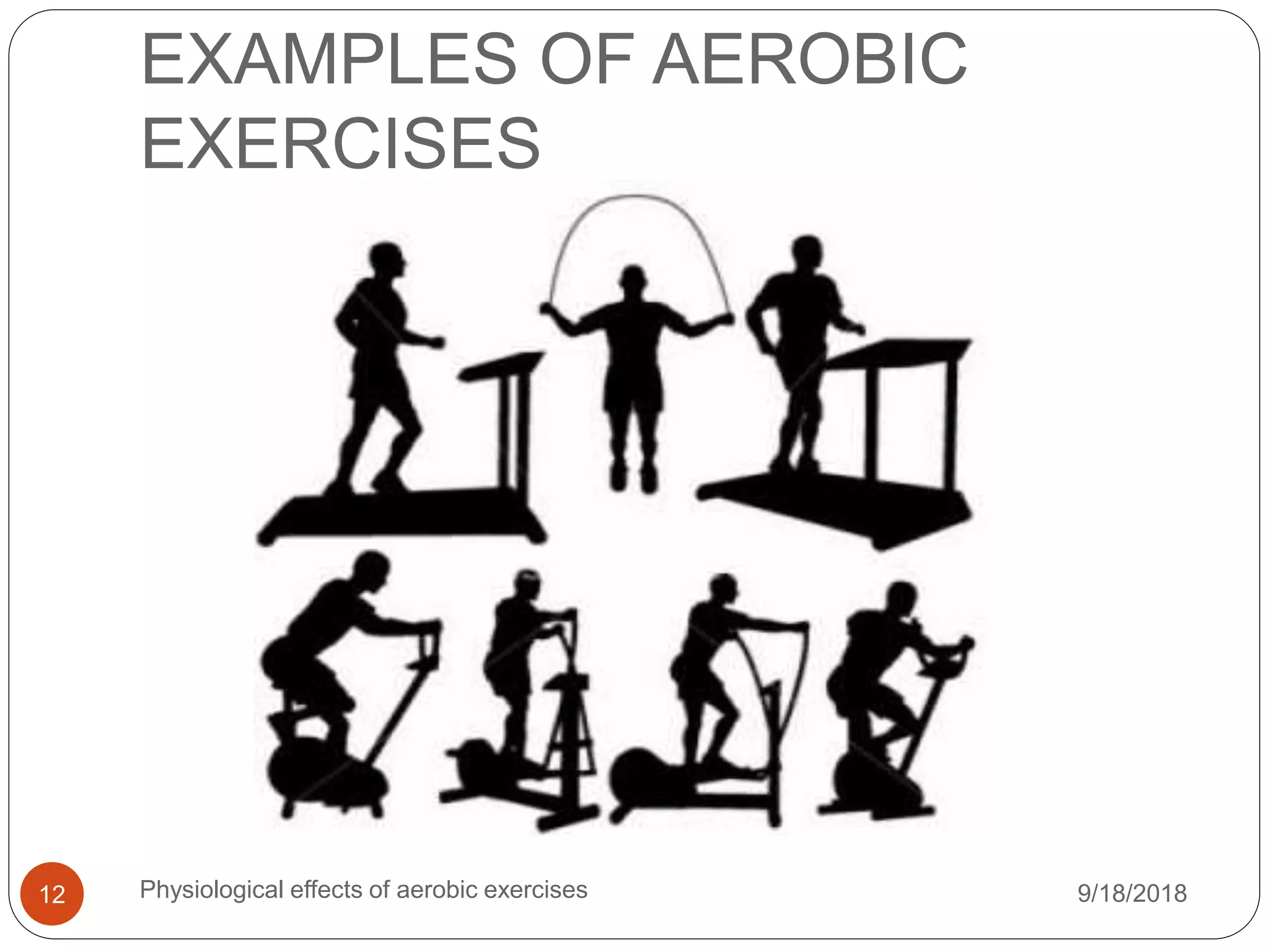 EXAMPLES OF AEROBIC
EXERCISES
9/18/2018Physiological effects of aerobic exercises12
 