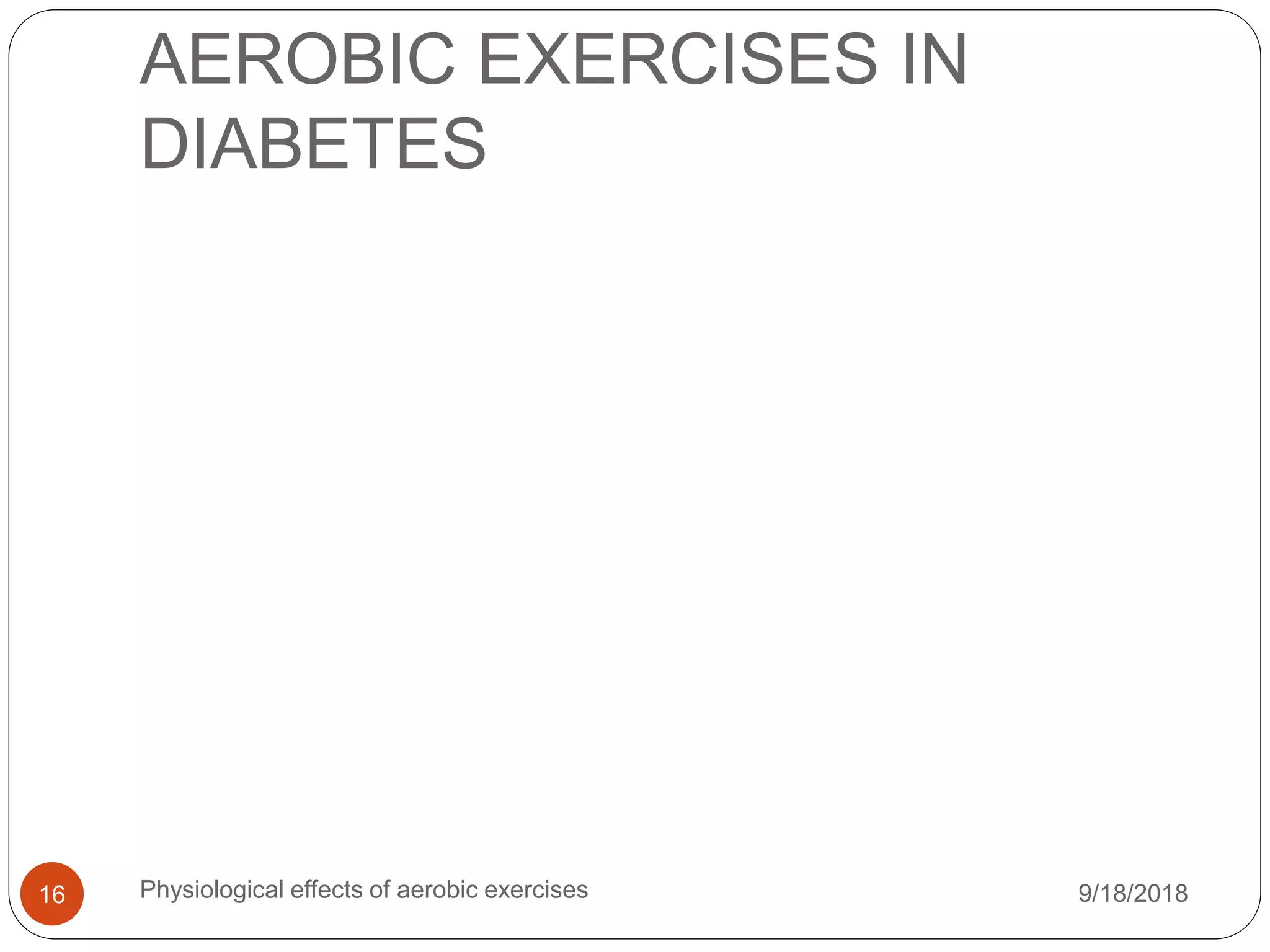 AEROBIC EXERCISES IN
DIABETES
9/18/2018Physiological effects of aerobic exercises16
 