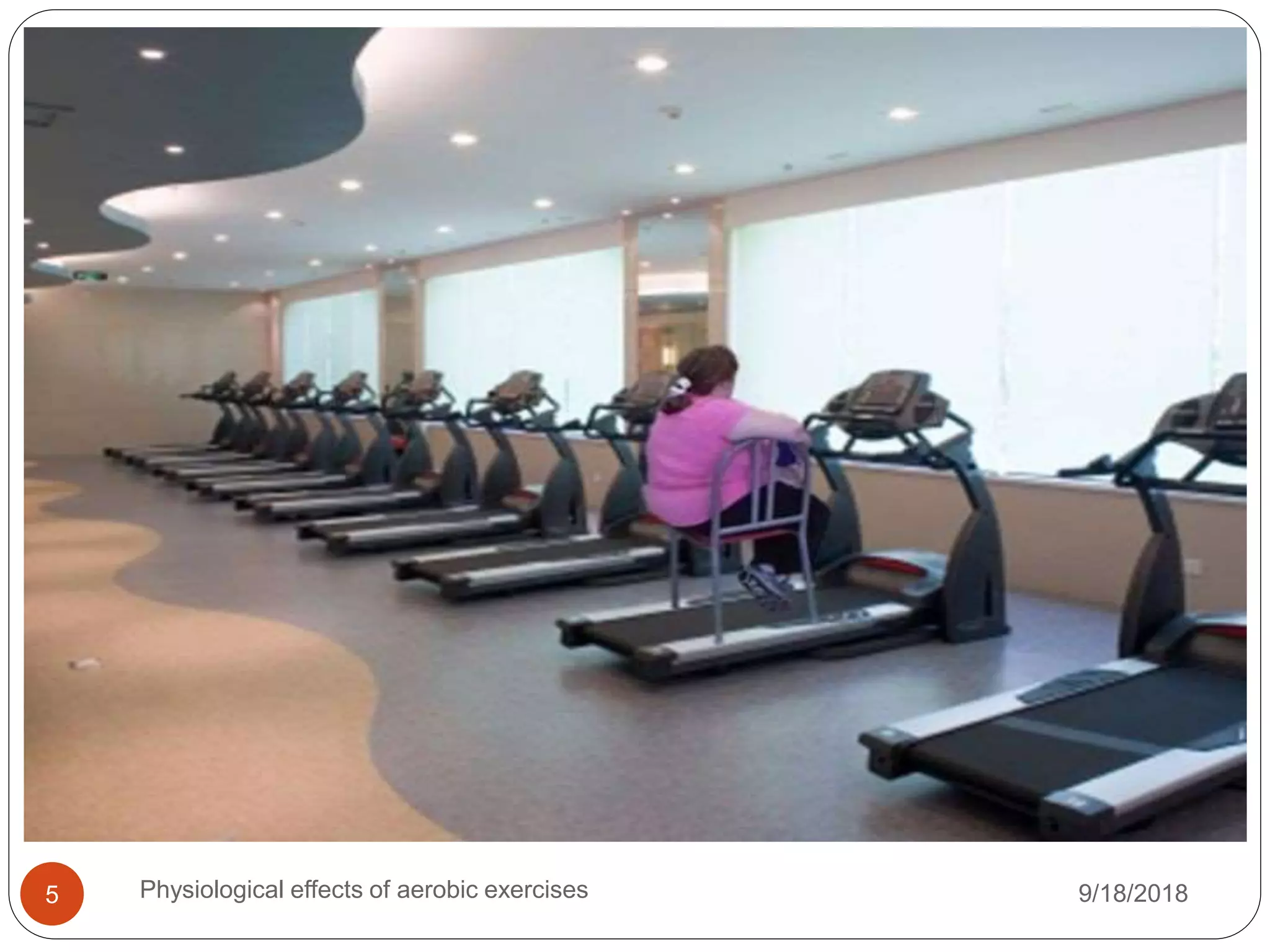 9/18/2018Physiological effects of aerobic exercises5
 