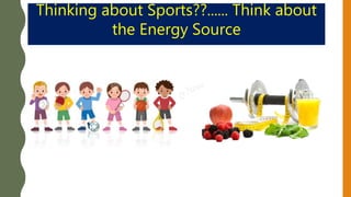 Thinking about Sports??...... Think about
the Energy Source
 