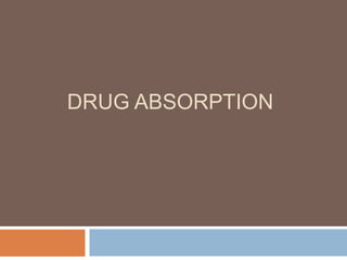 DRUG ABSORPTION
 