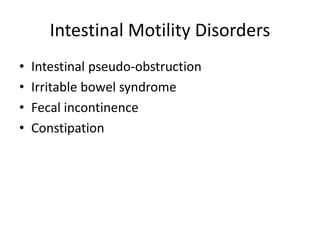 Intestinal Motility Disorders
• Intestinal pseudo-obstruction
• Irritable bowel syndrome
• Fecal incontinence
• Constipation
 