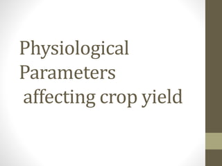 Physiological
Parameters
affecting crop yield
 