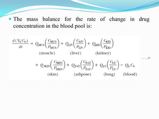  The mass balance for the rate of change in drug
concentration in the blood pool is:
……..11
 