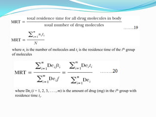where ni is the number of molecules and ti is the residence time of the ith group
of molecules
where Dei (i = 1, 2, 3, . . . , m) is the amount of drug (mg) in the ith group with
residence time ti.
 