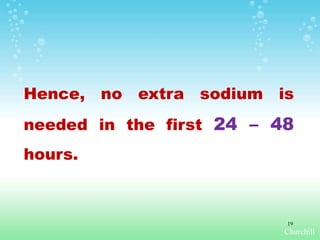 Hence, no extra sodium is
needed in the first 24 – 48
hours.
Churchill
19
 