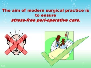 The aim of modern surgical practice is
to ensure
stress-free peri-operative care.
B&L
7
 