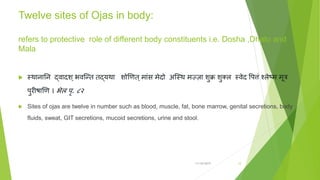 Twelve sites of Ojas in body:
refers to protective role of different body constituents i.e. Dosha ,Dhatu and
Mala
 स्थाना...