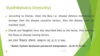 Vyadhiksmatva (Immunity)
 According to Charak, when the Bala i.e. disease defence mechanism is
stronger than the disease ...