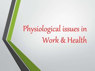Physiological issues in
Work & Health
 