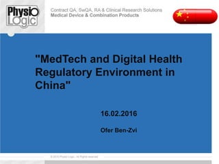 "MedTech and Digital Health
Regulatory Environment in
China"
16.02.2016
Ofer Ben-Zvi
 