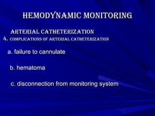 Hemodynamic Monitoring   Arterial Catheterization 4.   Complications of arterial catheterization a. failure to cannulate b. hematoma   c. disconnection from monitoring system   