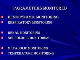 Parameters Monitored Hemodynamic Monitoring RESPIRATORY Monitoring Renal Monitoring Neurologic monitoring Metabolic monitoring temperature monitoring 