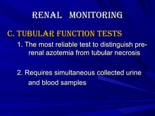 Renal  Monitoring C. Tubular Function Tests 1. The most reliable test to distinguish pre-   renal azotemia from tubular necrosis 2. Requires simultaneous collected urine  and blood samples 