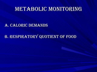 Metabolic Monitoring A. Caloric Demands B. Respiratory Quotient of Food 