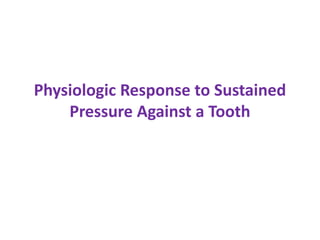 Physiologic Response to Sustained
Pressure Against a Tooth
 