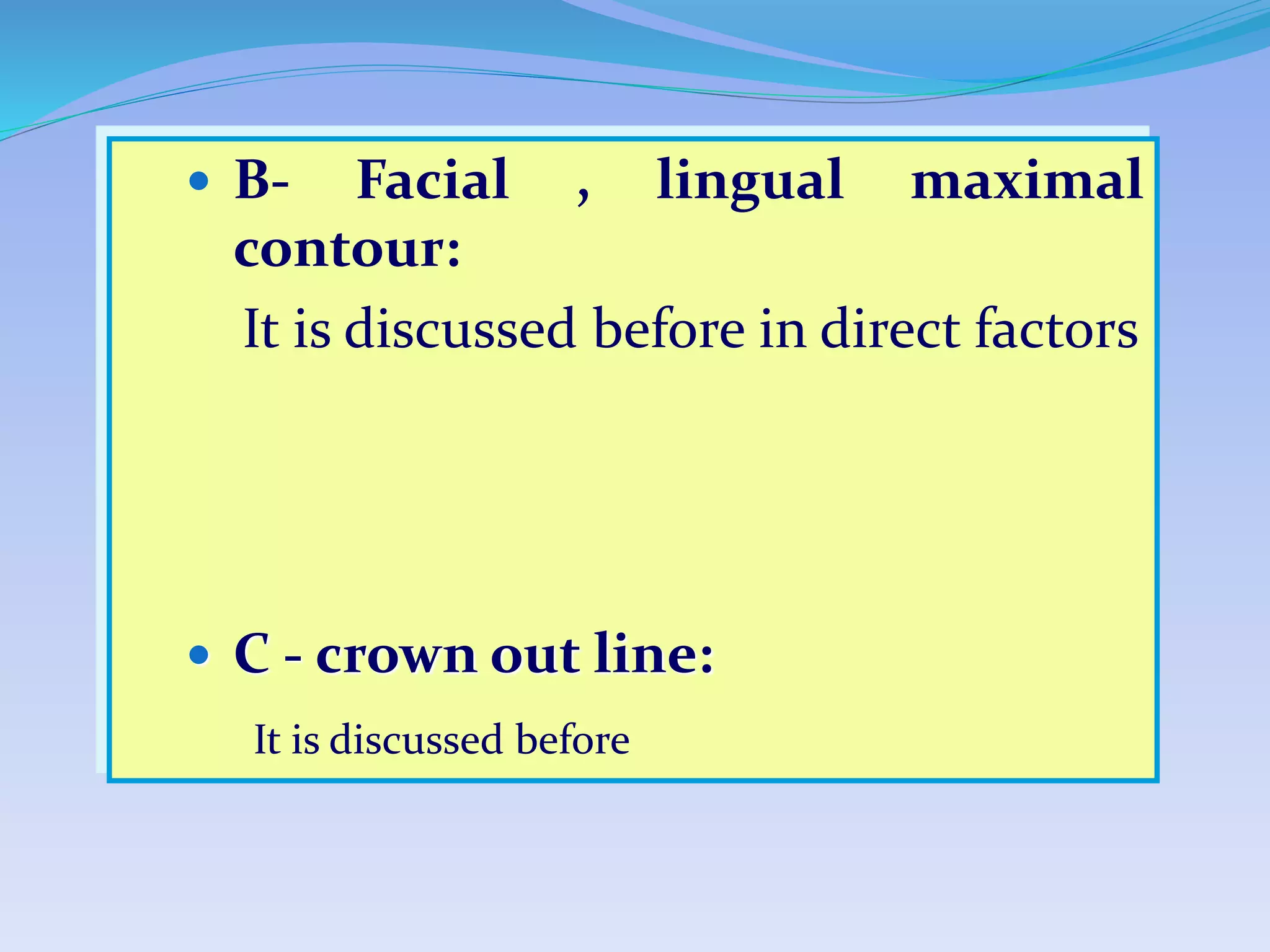  B- Facial , lingual maximal
contour:
It is discussed before in direct factors
 C - crown out line:
It is discussed before
 