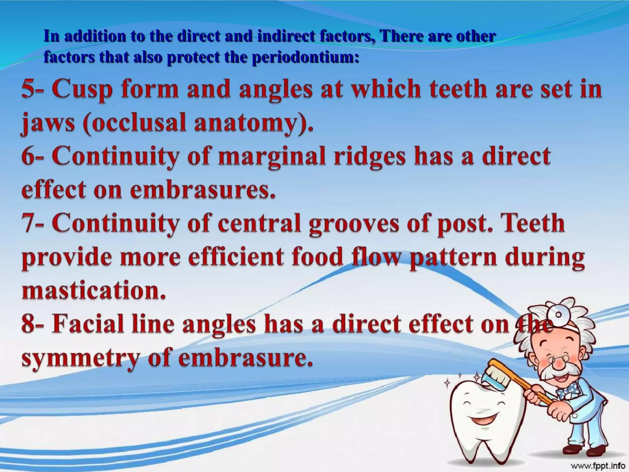 In addition to the direct and indirect factors, There are other
factors that also protect the periodontium:
 