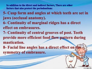 In addition to the direct and indirect factors, There are other
factors that also protect the periodontium:
 