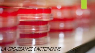 LA CROISSANCE BACTERIENNE
 