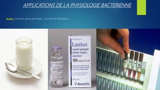 APPLICATIONS DE LA PHYSIOLOGIE BACTERIENNE
Autres : industrie, génie génétique , contrôle de stérilisation …
 
