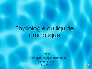 Physiologie du liquide amniotique L. VITSE CCA en gynécologie obstétrique Pointe à Pitre Fev 2011 