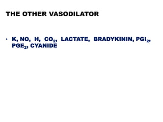 THE OTHER VASODILATOR


• K, NO, H, CO2, LACTATE, BRADYKININ, PGI2,
  PGE2, CYANIDE
 