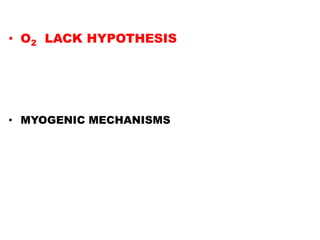• O2 LACK HYPOTHESIS




• MYOGENIC MECHANISMS
 
