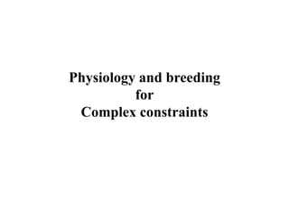 Physiology and breeding
          for
 Complex constraints
 