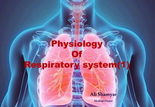 Physiology
Of
Respiratory system(1)
AliShamyar
MedicalDoctor
 