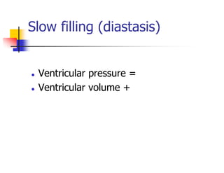 Slow filling (diastasis)
Ventricular pressure =
Ventricular volume +
 