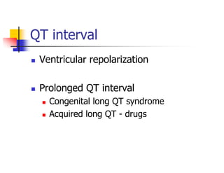 QT interval
Ventricular repolarization
Prolonged QT interval
Congenital long QT syndrome
Acquired long QT - drugs
 