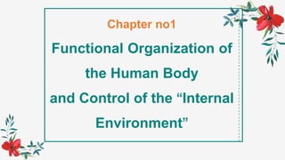 Chapter no1
Functional Organization of
the Human Body
and Control of the “Internal
Environment”
 
