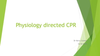 Physiology directed CPR
Dr Kerry Gomes
16/8/2018
 