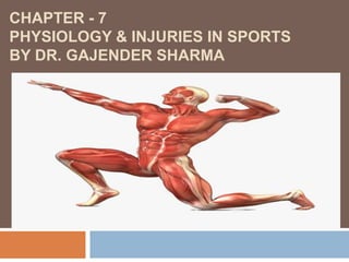 CHAPTER - 7
PHYSIOLOGY & INJURIES IN SPORTS
BY DR. GAJENDER SHARMA
 