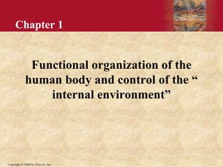 Copyright © 2006 by Elsevier, Inc.
Chapter 1
Functional organization of the
human body and control of the “
internal environment”
 