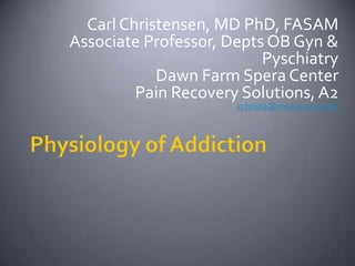 Carl Christensen, MD PhD, FASAM
Associate Professor, Depts OB Gyn &
                          Pyschiatry
            Dawn Farm Spera Center
         Pain Recovery Solutions, A2
                      cchriste@med.wayne.edu
 