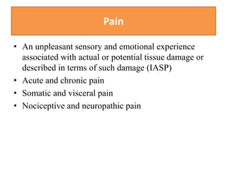 Pain
• An unpleasant sensory and emotional experience
associated with actual or potential tissue damage or
described in te...