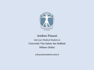 Andrea Finazzi
2nd year Medical Student at
Università Vita-Salute San Raffaele
Milano (Italia)
a.ﬁnazzi@studenti.unisr.it
Università Vita-Salute
San Raﬀaele
 