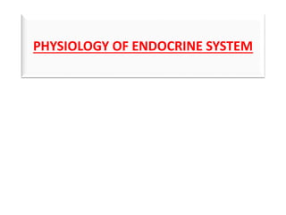 PHYSIOLOGY OF ENDOCRINE SYSTEM
 