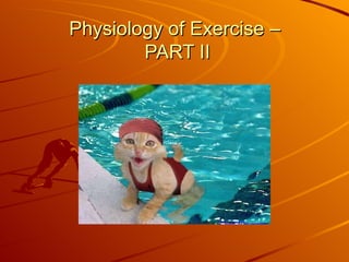 Physiology of Exercise –
        PART II
 