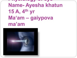Physiology of eye
Name- Ayesha khatun
15 A, 4th yr
Ma‘am – gaiypova
ma’am
vascular tract
 