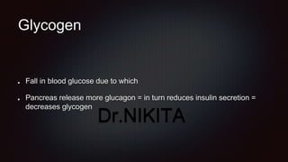 Glycogen
Fall in blood glucose due to which
Pancreas release more glucagon = in turn reduces insulin secretion =
decreases glycogen
Dr.NIKITA
 