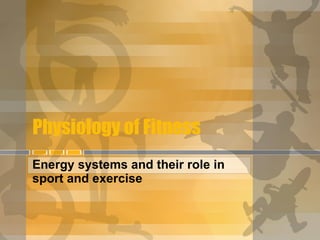 Physiology of Fitness Energy systems and their role in sport and exercise 