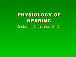 PHYSIOLOGY OF HEARING Crisbert I. Cualteros, M.D. 