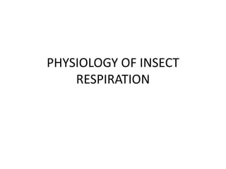 PHYSIOLOGY OF INSECT
RESPIRATION
 